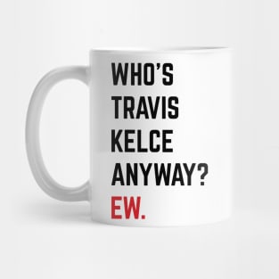 Who’s Travis Kelce Anyway? Ew. v6 Mug